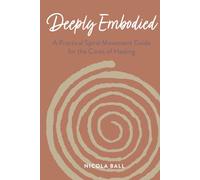 Deeply Embodied: A Practical Spiral Movement Guide for the Cores of Healing