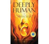 Deeply Human: The Science and Soul of Emotional Healing