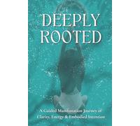 Deeply Rooted: A 10-Day Guided Manifestation Journey to Align Your Energy, Clarify Your Vision & Anchor Your Dreams