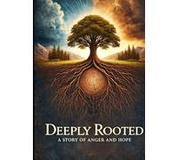 Deeply Rooted: A Story of Anger and Hope