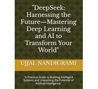 "DeepSeek: Harnessing the Future-Mastering Deep Learning and AI to Transform Your World": "A Practical Guide to Building Intelligent Systems and Unleashing the Potential of Artificial Intelligence"