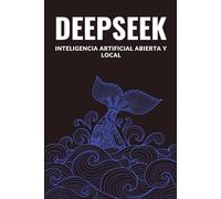 DeepSeek: Inteligencia artificial abierta y local: Guía de instalación, uso y reflexión