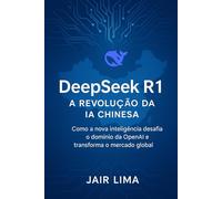 DeepSeek R1: A Revolução da IA Chinesa: Como a nova inteligência desafia o domínio da OpenAI e transforma o mercado global