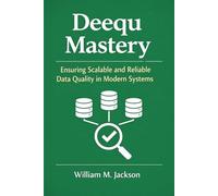 Deequ Mastery: Ensuring Scalable and Reliable Data Quality in Modern Systems