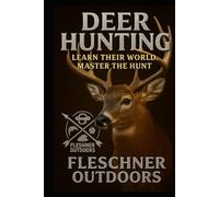 Deer Hunting: Learn Their World, Master the Hunt