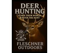 Deer Hunting: Learn Their World, Master the Hunt