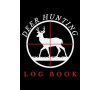 Deer Hunting Log Book: for Recording Deer Activity, Stand Locations, Scouting Notes, Hunt Results, and Outdoor Adventures Throughout the Season.
