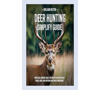 DEER HUNTING SIMPLIFY GUIDE: Practical hunting skills you need to successfully track, hunt, and butcher deer with confidence