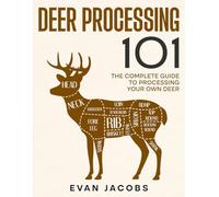 Deer Processing 101: The Complete Guide to Processing Your Own Deer