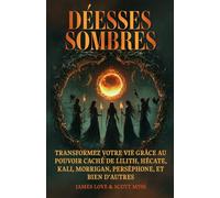 Déesse Sombres: Transformez votre vie avec le pouvoir caché de Lilith, Hécate, Kali, Morrigan, Perséphone et d'autres / French
