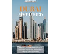 DeExplorer Guide Dubai Simplified: A Practical Travel Guide to the City of Innovation; Attractions, Food, Culture, Hidden Gems & Itineraries | Insiders Tips | Everything You Need to Know.