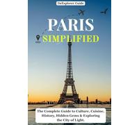 DeExplorer Guide Paris Simplified: The Complete Guide to Culture, Cuisine, History, Hidden Gems & Exploring the City of Light | Travel Guide | Step-by-step Itineraries.