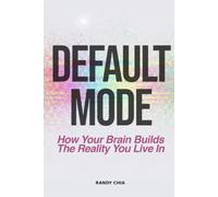 Default Mode: How Your Brain Builds The Reality You Live In