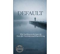 Default: Why You Return to the Same Life Even After You Understand What Is Wrong