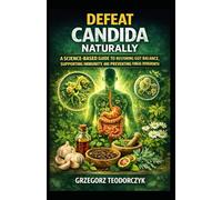 DEFEAT CANDIDA NATURALLY: A SCIENCE-BASED GUIDE TO RESTORING GUT BALANCE, SUPPORTING IMMUNITY, AND PREVENTING FUNGAL OVERGROWTH: 2