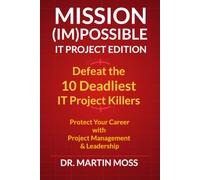 Defeat the 10 Deadliest IT Project Killers: Protect Your Career with Project Management and Leadership