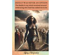 DEFEAT WAS NEVER AN OPTION: The Battle in my mind revolved around embracing who God has called me to be
