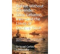 Defeat Without Surrender: Gaza, Lebanon, Iran-and the Limits of Decisive Force: Operations Research, Battle Damage, and the Difference Between Activity and Strategy