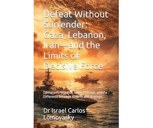 Defeat Without Surrender: Gaza, Lebanon, Iran-and the Limits of Decisive Force: Operations Research, Battle Damage, and the Difference Between Activity and Strategy