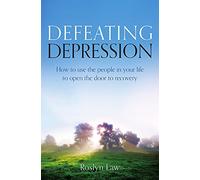 Defeating Depression: How to use the people in your life to open the door to recovery
