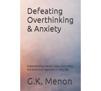 Defeating Overthinking & Anxiety: Understanding mental noise, rumination, and emotional regulation in daily life: 1