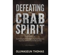 Defeating the Crab Spirit: Confronting the Powers Behind Spiritual Stagnation, Hypocrisy, and Perversion in the Last Days