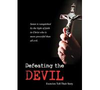 Defeating the Devil: Exorcists Tell Their Story