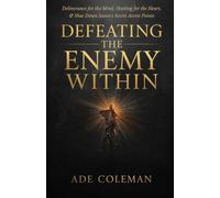 Defeating the Enemy Within: Deliverance for the Mind, Healing for the Heart, and shut down Satan’s secret access points