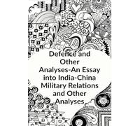 Defence and other Analyses - An Essay into India-China Military Relations and Other Analyses