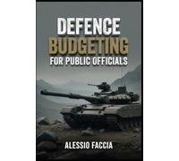 DEFENCE BUDGETING FOR PUBLIC OFFICIALS: Planning, Allocating and Controlling Public Resources for National Security