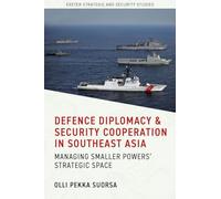Defence Diplomacy and Security Cooperation in Southeast Asia: Managing Smaller Powers' Strategic Space