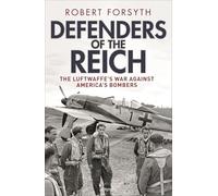 Defenders of the Reich: The Luftwaffe’s War Against America’s Bombers
