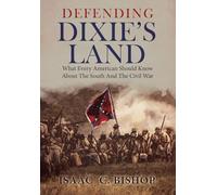 Defending Dixie's Land: What Every American Should Know About The South and The Civil War