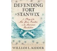 Defending Fort Stanwix: A Story of the New York Frontier in the American Revolution