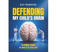 Defending My Child's Brain: A Parent Guide for Kids 0-25 Years Old: 1