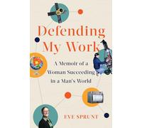 Defending My Work: A Memoir of a Woman Succeeding in a Man's World