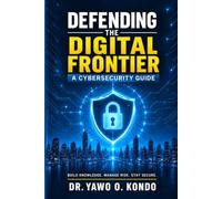 DEFENDING THE DIGITAL FRONTIER: A Cybersecurity Guide