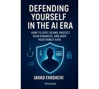Defending Yourself in the AI Era: How to Spot Scams, Protect Your Finances, and Keep Your Family Safe