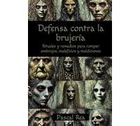 Defensa contra la brujería: Rituales y remedios para romper embrujos, maleficios y maldiciones