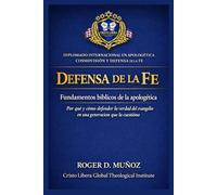 Defensa de la fe: fundamentos bíblicos de la apologética: Por qué y cómo defender la verdad del evangelio en una generación que la cuestiona
