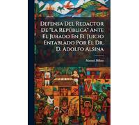 Defensa Del Redactor De "La Repðblica" Ante El Jurado En El Juicio Entablado Por El Dr. D. Adolfo Alsina