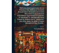 Defensa Documentada De La PolÃ-tica Del Señor D. Vicente Rocafuerte Durante Un Juicio Relativo Ã Las Atroces Calumnias Que PublicÃ3 Contra Su Memoria ... De 1856, Y Fallo Definitivo Del Poder...