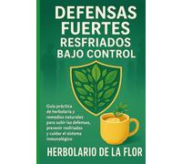 Defensas Fuertes, Resfriados Bajo Control: Guía práctica de herbolaria y remedios naturales para subir las defensas, prevenir resfriados y cuidar el sistema inmunológico