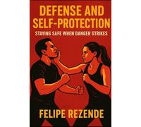 Defense and Self-Protection: Staying Safe When Danger Strikes