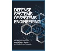 DEFENSE SYSTEMS OF SYSTEMS ENGINEERING: Capability Decomposition Interoperability Analysis and Mission Driven Integration