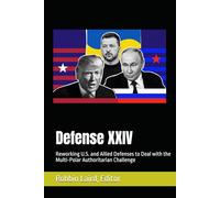 Defense XXIV: Reworking U.S. and Allied Defenses to Deal with the Multi-Polar Authoritarian Challenge