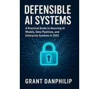 Defensible AI Systems: A Practical Guide to Securing AI Models, Data Pipelines, and Enterprise Systems in 2025