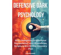 Defensive Dark Psychology: Stop Gaslighting & Emotional Manipulation with Boundaries, Scripts, and a 30-Day Recovery Plan