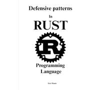 Defensive Patterns in Rust Programming Language: Engineering Robust Systems That Enforce Correctness at Compile Time