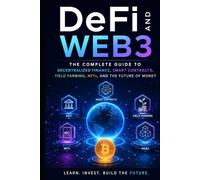 DeFi and Web3: The Complete Guide to Decentralized Finance, Smart Contracts, Yield Farming, NFTs, and the Future of Money: Master DEX Trading, Lending Protocols, Liquid Staking, Stablecoins, DAO